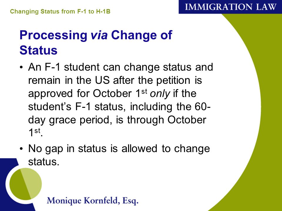 Processing via Change of Status An F-1 student can change status and remain in the US after the petition is approved for October 1 st only if the student’s F-1 status, including the 60- day grace period, is through October 1 st.