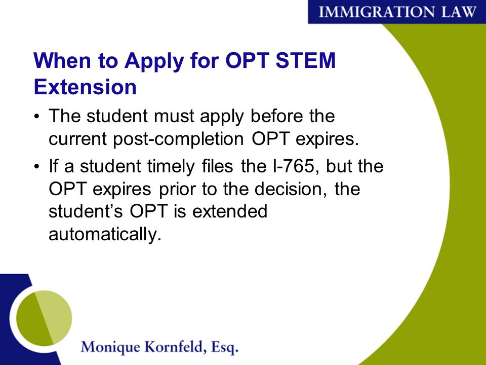 When to Apply for OPT STEM Extension The student must apply before the current post-completion OPT expires.