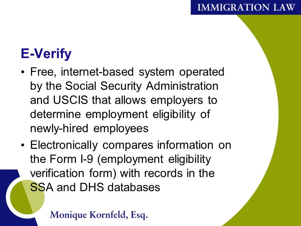 E-Verify Free, internet-based system operated by the Social Security Administration and USCIS that allows employers to determine employment eligibility of newly-hired employees Electronically compares information on the Form I-9 (employment eligibility verification form) with records in the SSA and DHS databases