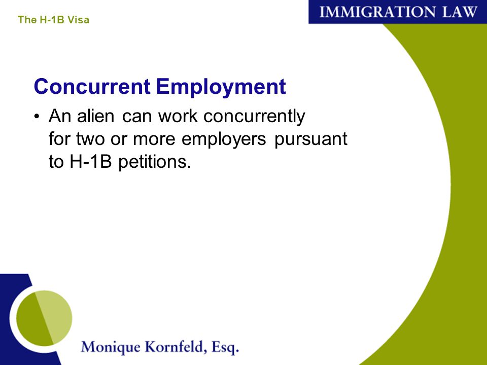 Concurrent Employment An alien can work concurrently for two or more employers pursuant to H-1B petitions.