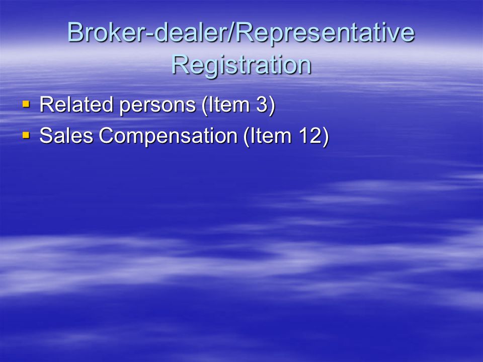 Broker-dealer/Representative Registration  Related persons (Item 3)  Sales Compensation (Item 12)