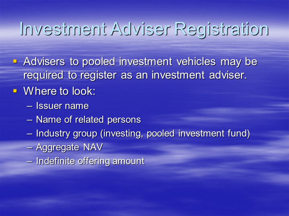 Investment Adviser Registration  Advisers to pooled investment vehicles may be required to register as an investment adviser.