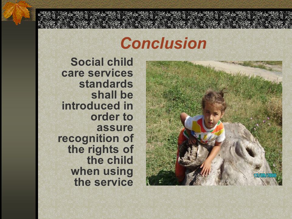 Conclusion Social child care services standards shall be introduced in order to assure recognition of the rights of the child when using the service