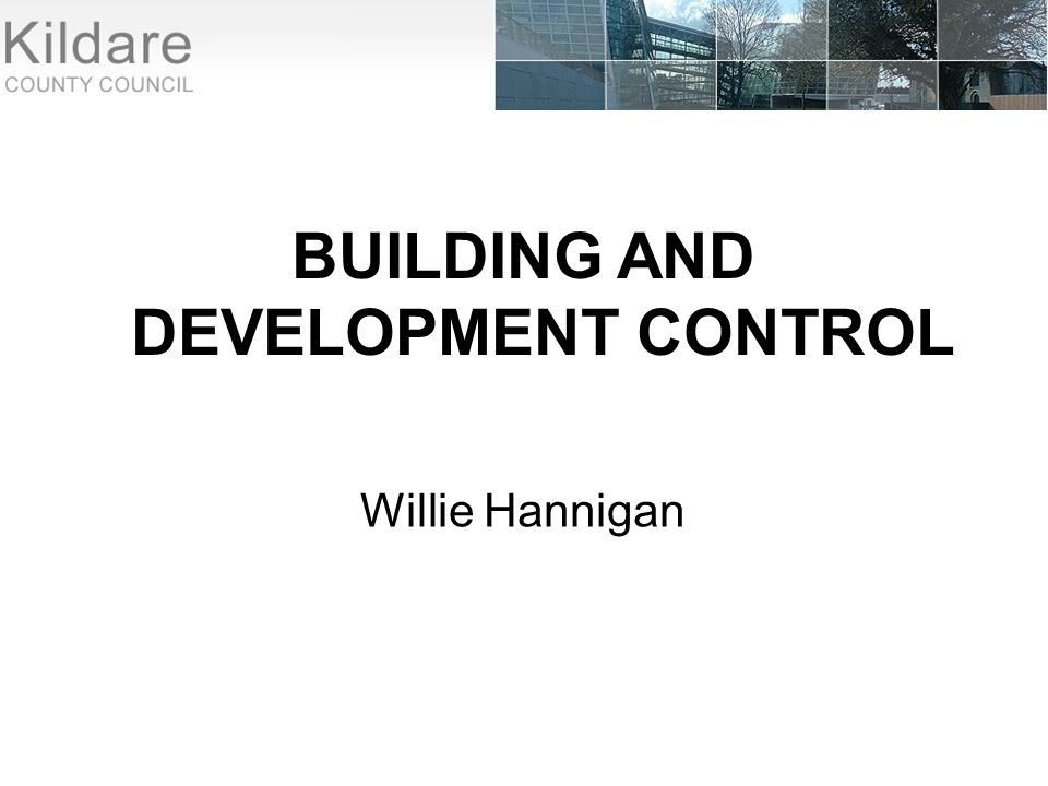 BUILDING AND DEVELOPMENT CONTROL Willie Hannigan