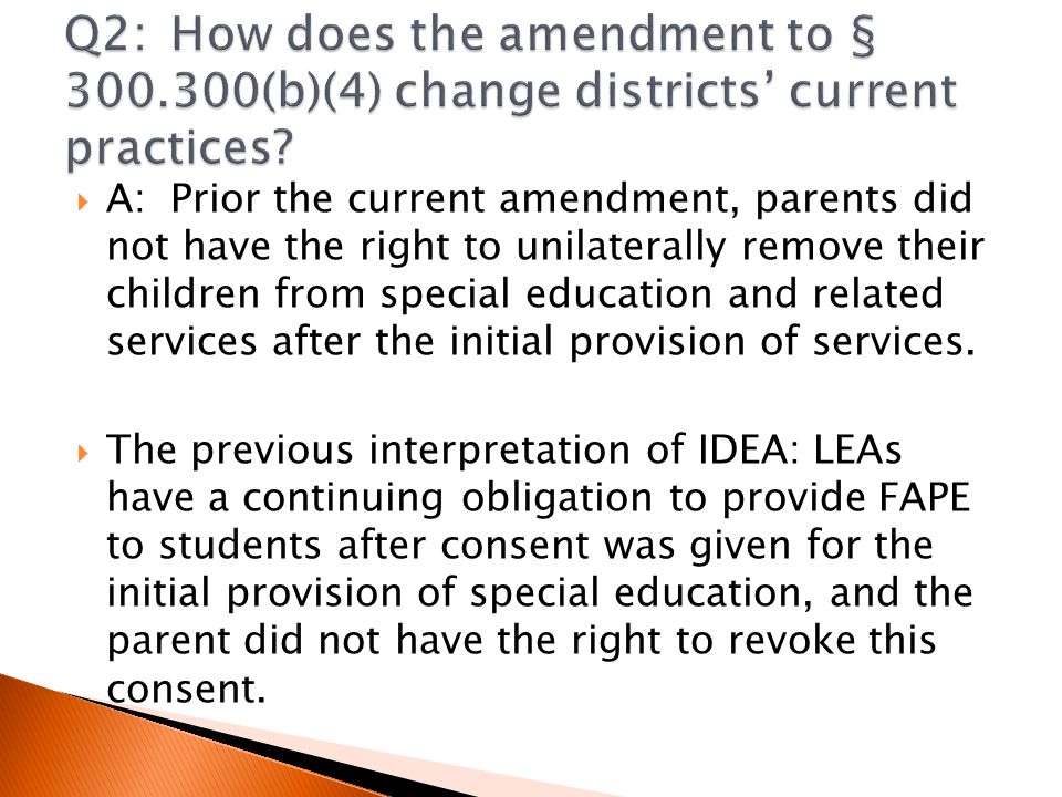  A:Prior the current amendment, parents did not have the right to unilaterally remove their children from special education and related services after the initial provision of services.