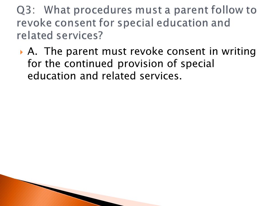  A.The parent must revoke consent in writing for the continued provision of special education and related services.