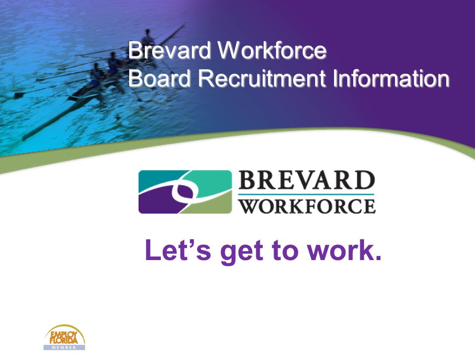 Let’s get to work. Brevard Workforce Board Recruitment Information