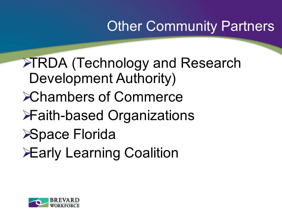  TRDA (Technology and Research Development Authority)  Chambers of Commerce  Faith-based Organizations  Space Florida  Early Learning Coalition Other Community Partners