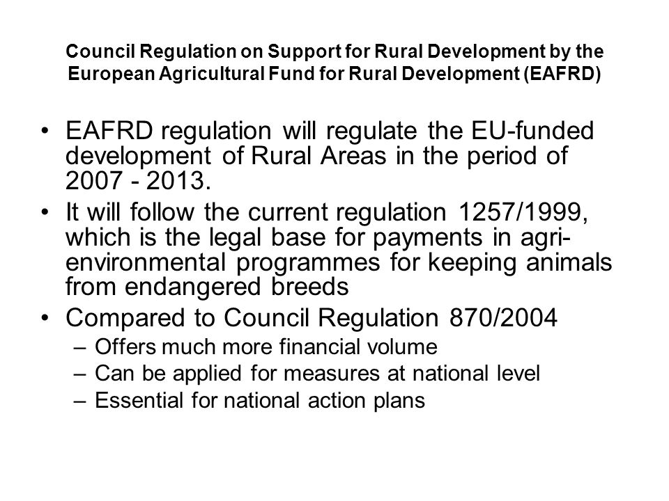 Council Regulation on Support for Rural Development by the European Agricultural Fund for Rural Development (EAFRD) EAFRD regulation will regulate the EU-funded development of Rural Areas in the period of
