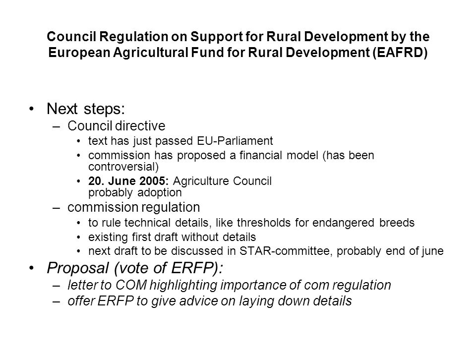 Council Regulation on Support for Rural Development by the European Agricultural Fund for Rural Development (EAFRD) Next steps: –Council directive text has just passed EU-Parliament commission has proposed a financial model (has been controversial) 20.