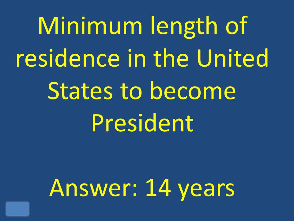 Minimum length of residence in the United States to become President Answer: 14 years