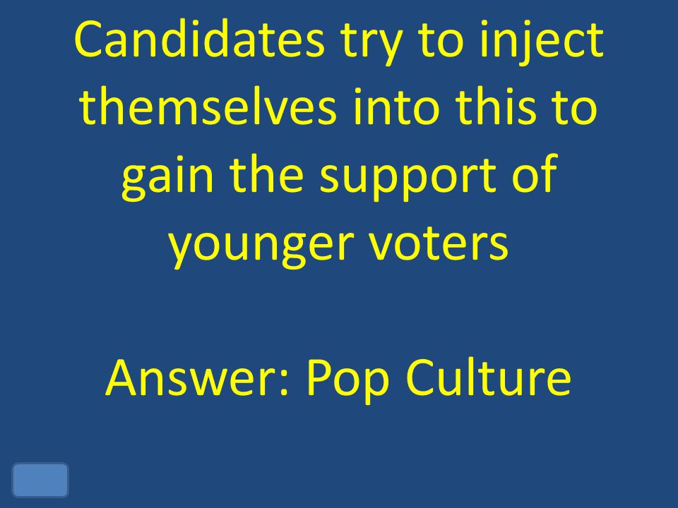Candidates try to inject themselves into this to gain the support of younger voters Answer: Pop Culture
