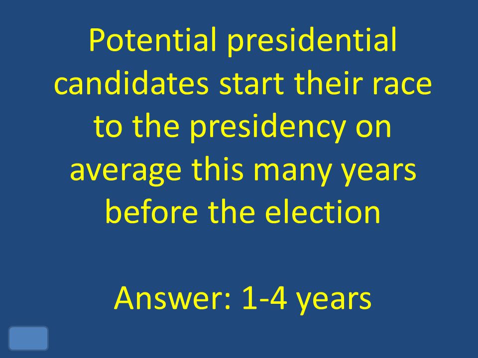 Potential presidential candidates start their race to the presidency on average this many years before the election Answer: 1-4 years
