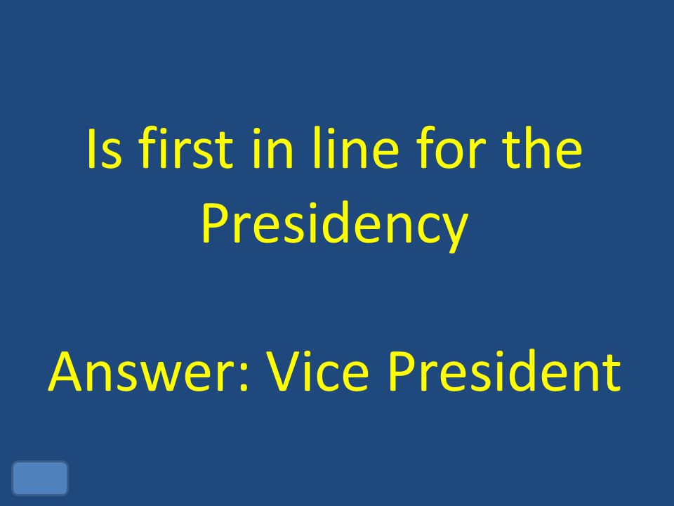 Is first in line for the Presidency Answer: Vice President