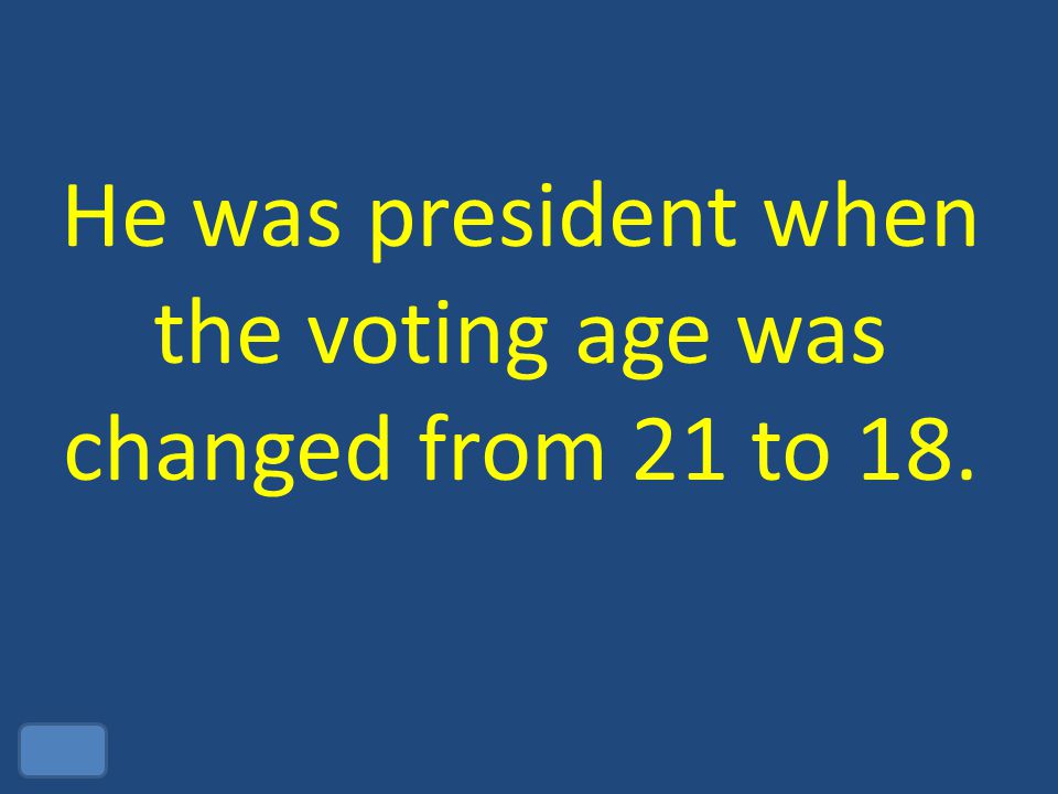He was president when the voting age was changed from 21 to 18.