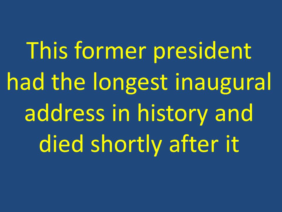 This former president had the longest inaugural address in history and died shortly after it