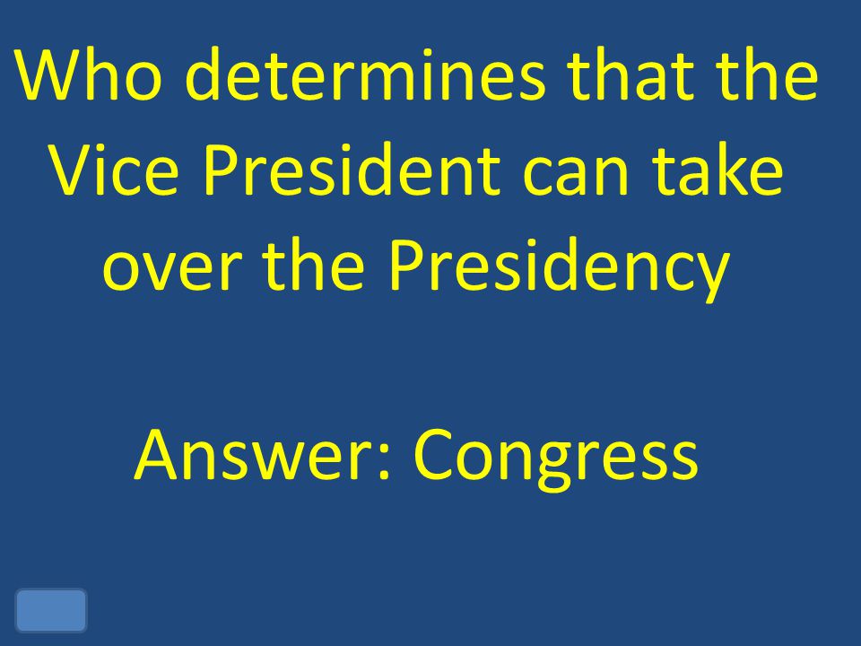 Who determines that the Vice President can take over the Presidency Answer: Congress