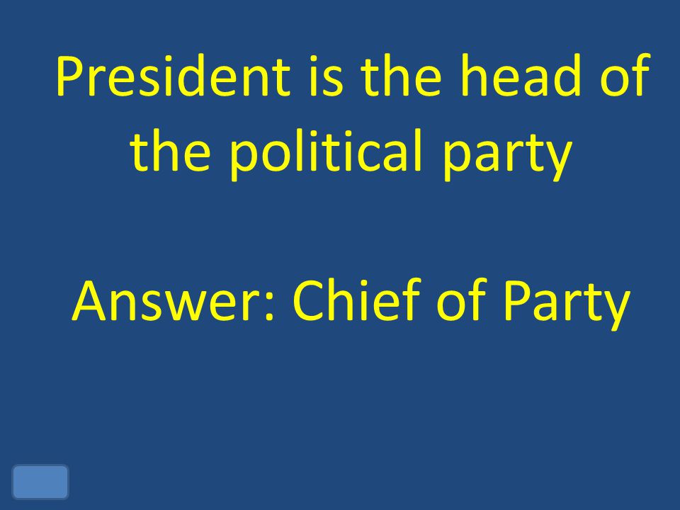 President is the head of the political party Answer: Chief of Party