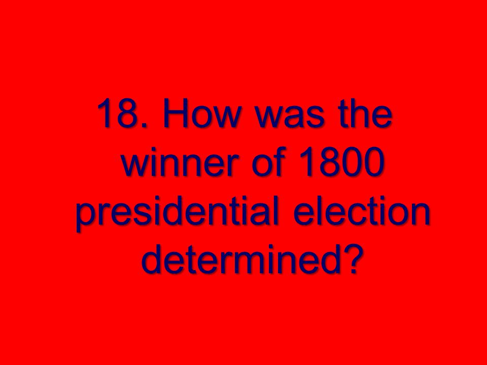 18. How was the winner of 1800 presidential election determined