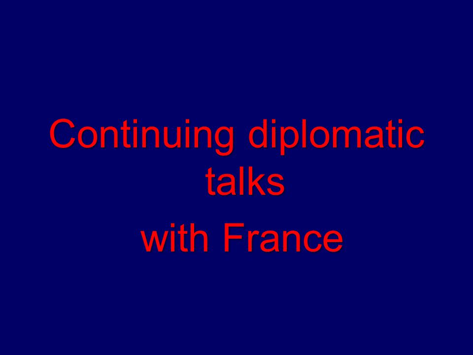 Continuing diplomatic talks with France with France