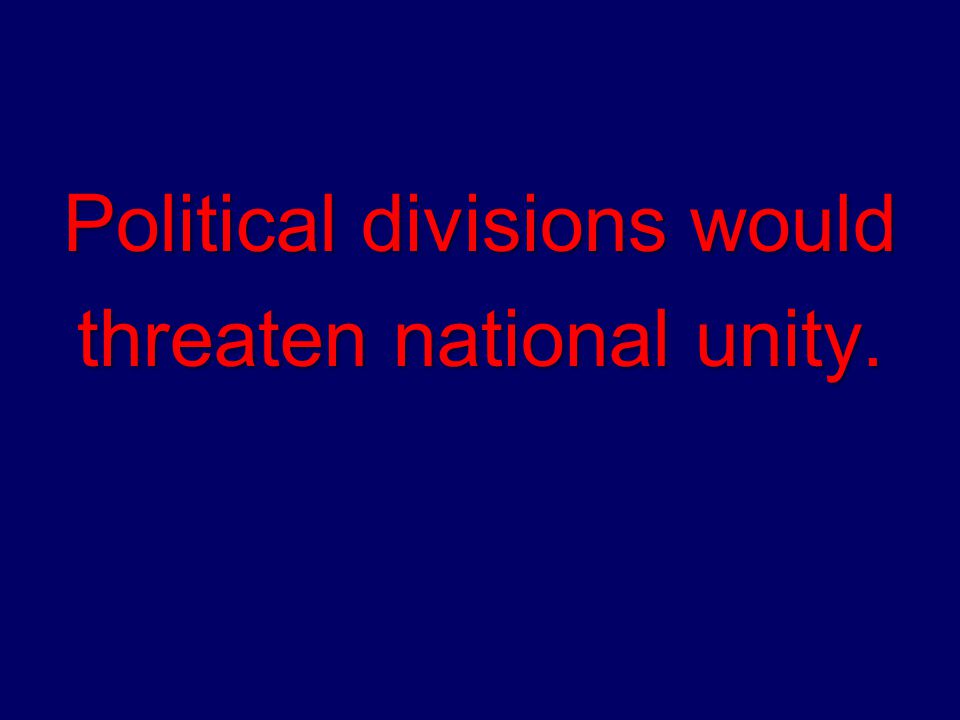 Political divisions would threaten national unity.