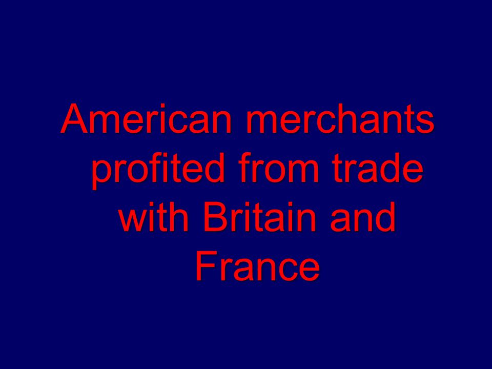 American merchants profited from trade with Britain and France