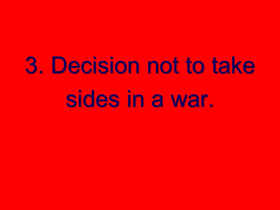 3. Decision not to take sides in a war.