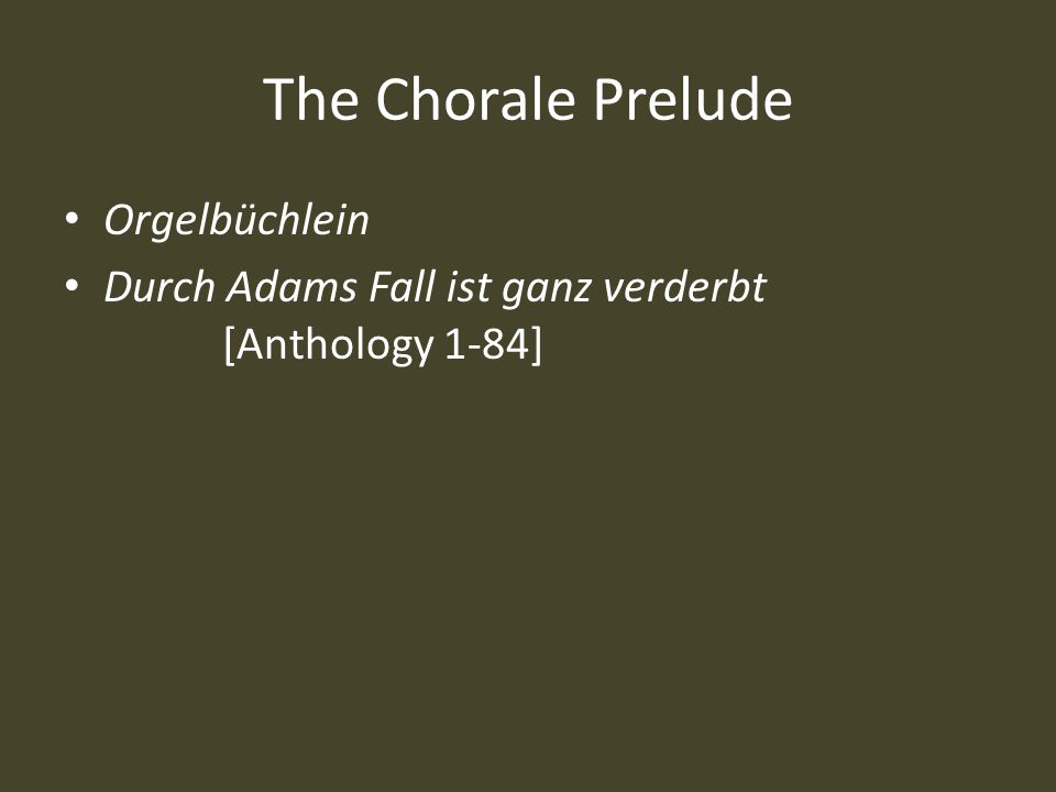 The Chorale Prelude Orgelbüchlein Durch Adams Fall ist ganz verderbt [Anthology 1-84]