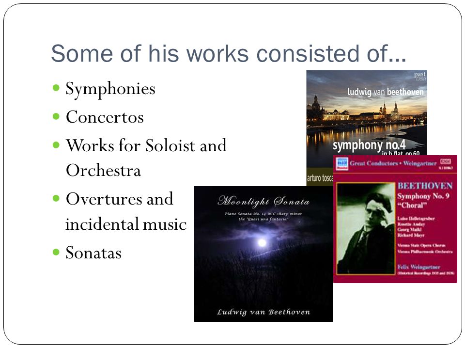 Some of his works consisted of… Symphonies Concertos Works for Soloist and Orchestra Overtures and incidental music Sonatas