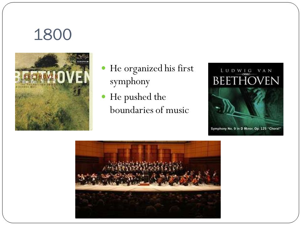 1800 He organized his first symphony He pushed the boundaries of music