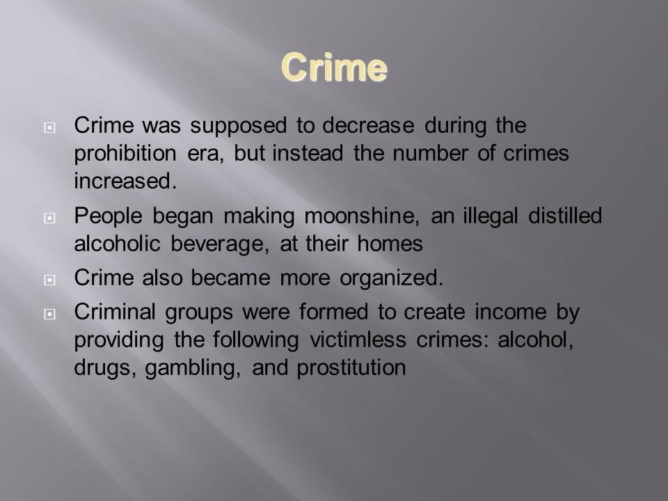 Crime  Crime was supposed to decrease during the prohibition era, but instead the number of crimes increased.