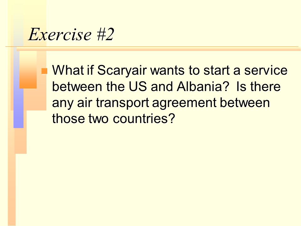 Exercise #2 n What if Scaryair wants to start a service between the US and Albania.