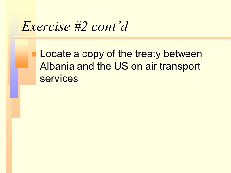 Exercise #2 cont’d n Locate a copy of the treaty between Albania and the US on air transport services