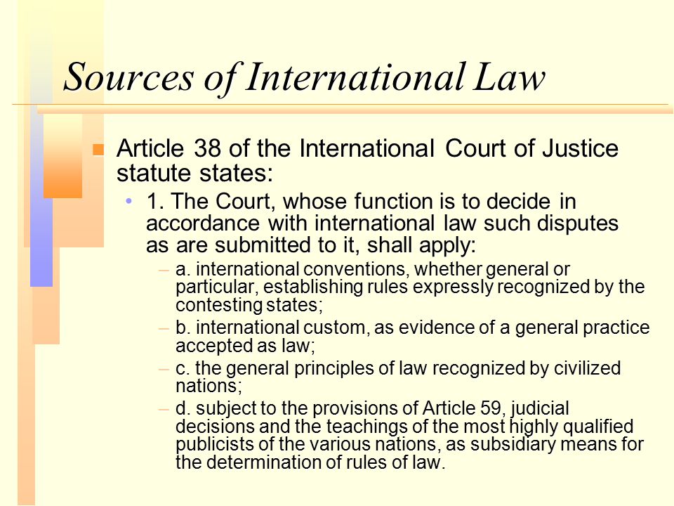 Sources of International Law n Article 38 of the International Court of Justice statute states: 1.