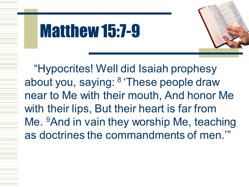 Matthew 15:7-9 Hypocrites.