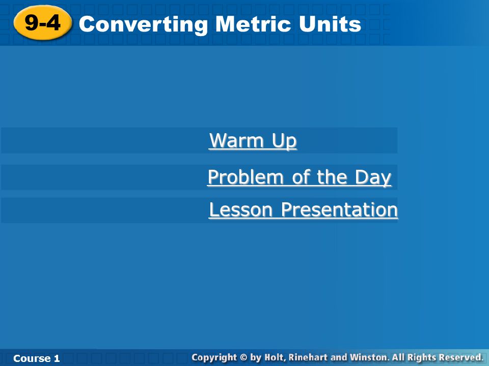 9-4 Converting Metric Units Course 1 Warm Up Warm Up Lesson Presentation Lesson Presentation Problem of the Day Problem of the Day