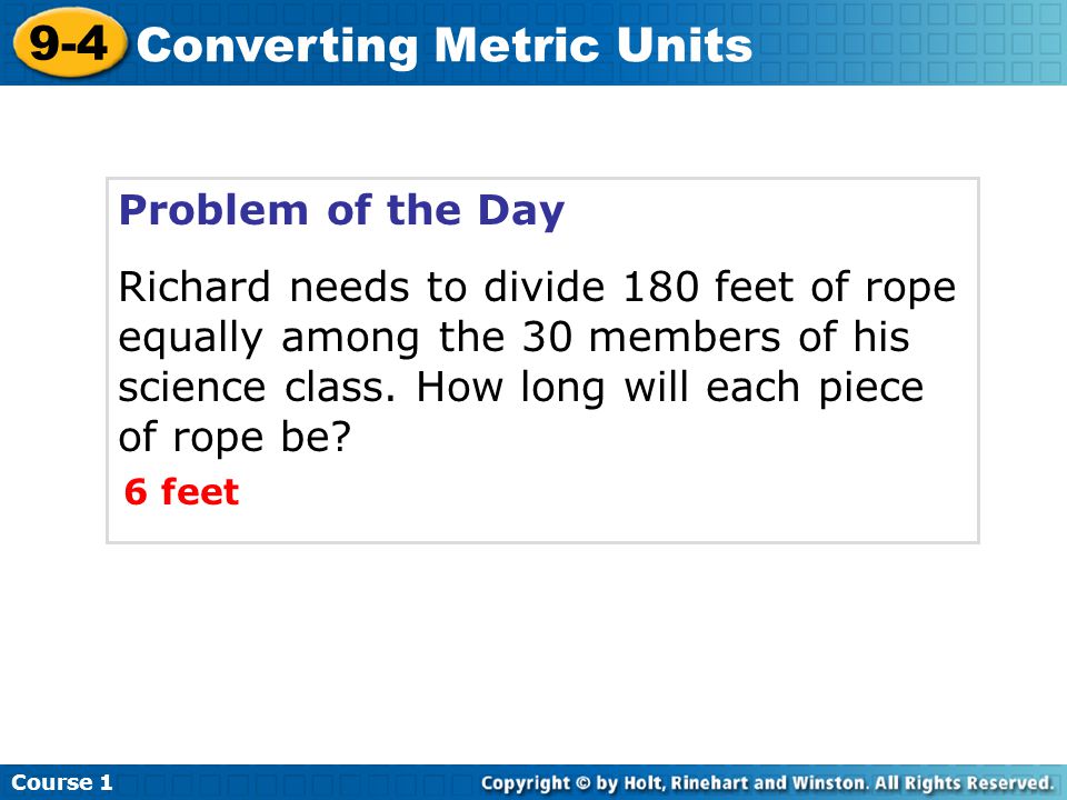 Problem of the Day Richard needs to divide 180 feet of rope equally among the 30 members of his science class.