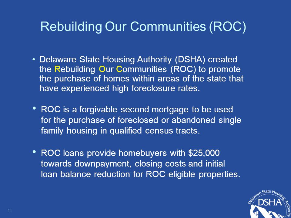 Rebuilding Our Communities (ROC) Delaware State Housing Authority (DSHA) created the Rebuilding Our Communities (ROC) to promote the purchase of homes within areas of the state that have experienced high foreclosure rates.