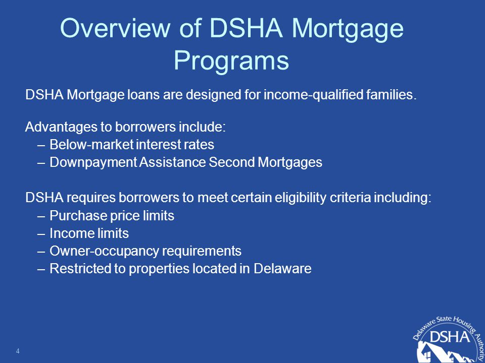 Overview of DSHA Mortgage Programs DSHA Mortgage loans are designed for income-qualified families.