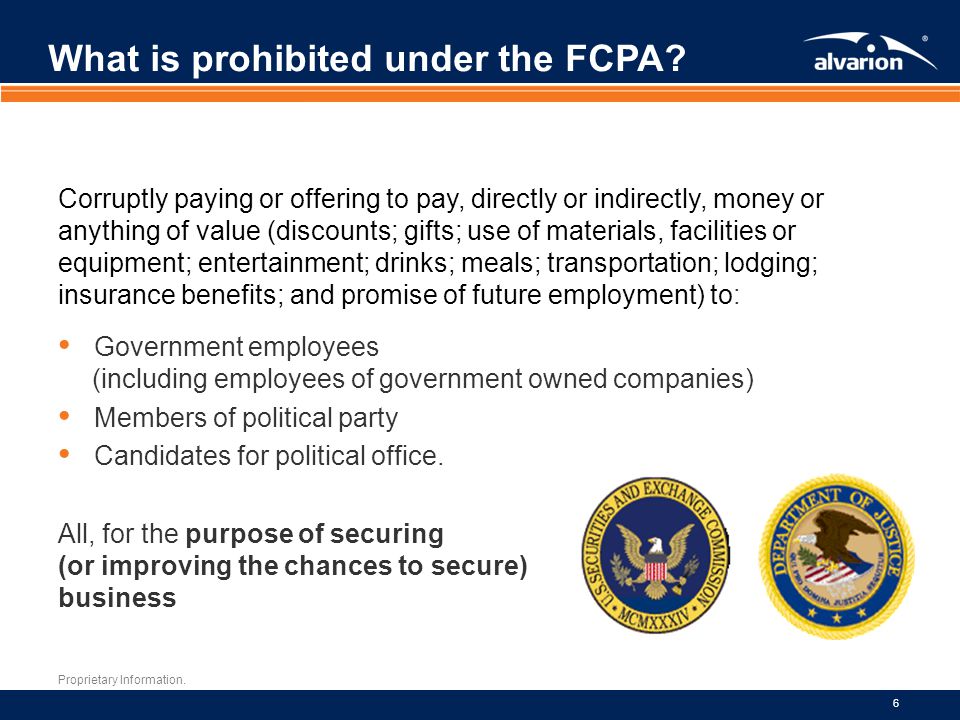 Proprietary Information. 6 What is prohibited under the FCPA.