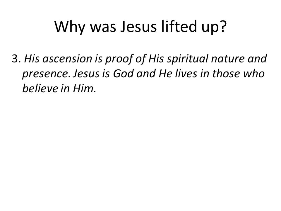 Why was Jesus lifted up. 3. His ascension is proof of His spiritual nature and presence.