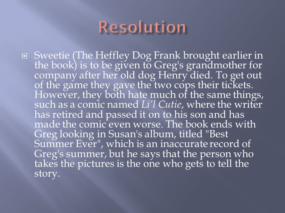  Sweetie (The Heffley Dog Frank brought earlier in the book) is to be given to Greg s grandmother for company after her old dog Henry died.