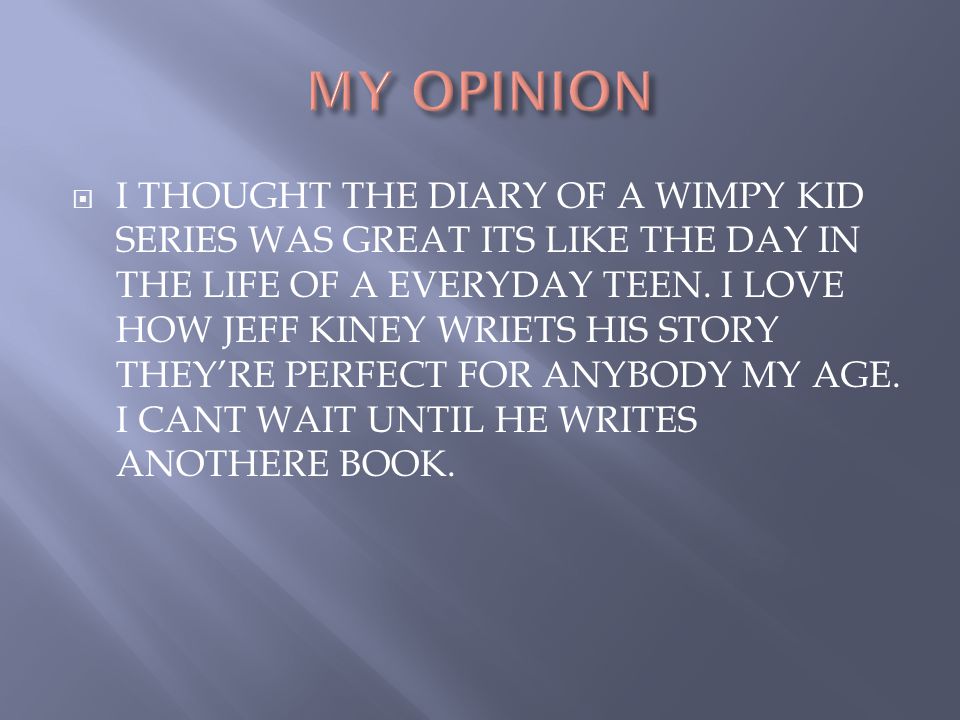  I THOUGHT THE DIARY OF A WIMPY KID SERIES WAS GREAT ITS LIKE THE DAY IN THE LIFE OF A EVERYDAY TEEN.