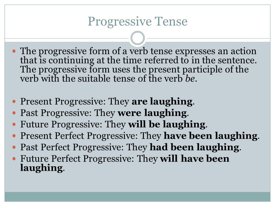 Progressive Tense The progressive form of a verb tense expresses an action that is continuing at the time referred to in the sentence.