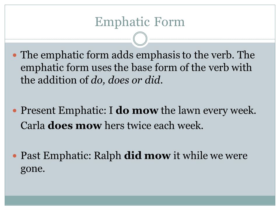 Emphatic Form The emphatic form adds emphasis to the verb.