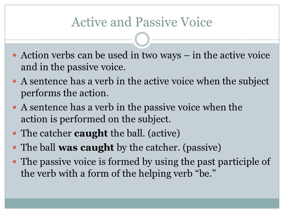 Active and Passive Voice Action verbs can be used in two ways – in the active voice and in the passive voice.