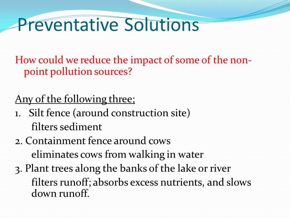 Preventative Solutions How could we reduce the impact of some of the non- point pollution sources.