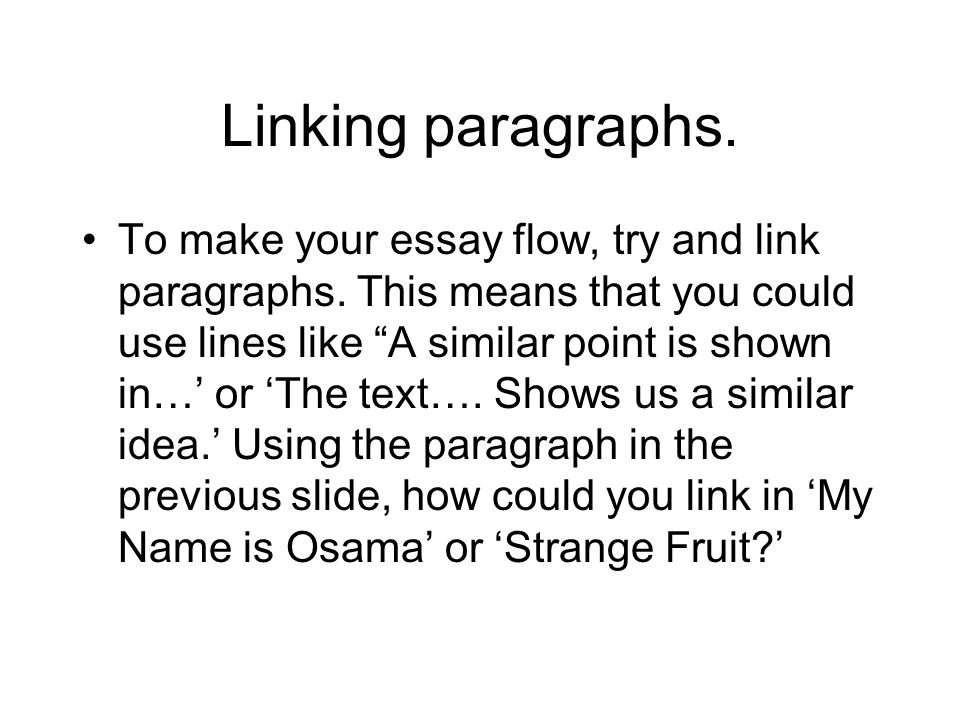 Linking paragraphs. To make your essay flow, try and link paragraphs.