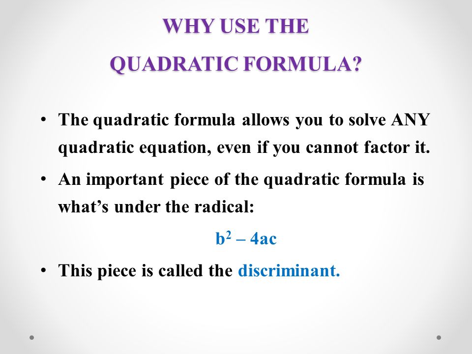 WHY USE THE QUADRATIC FORMULA.