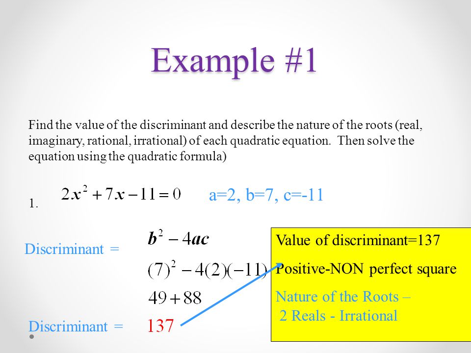 Example #1 Find the value of the discriminant and describe the nature of the roots (real, imaginary, rational, irrational) of each quadratic equation.